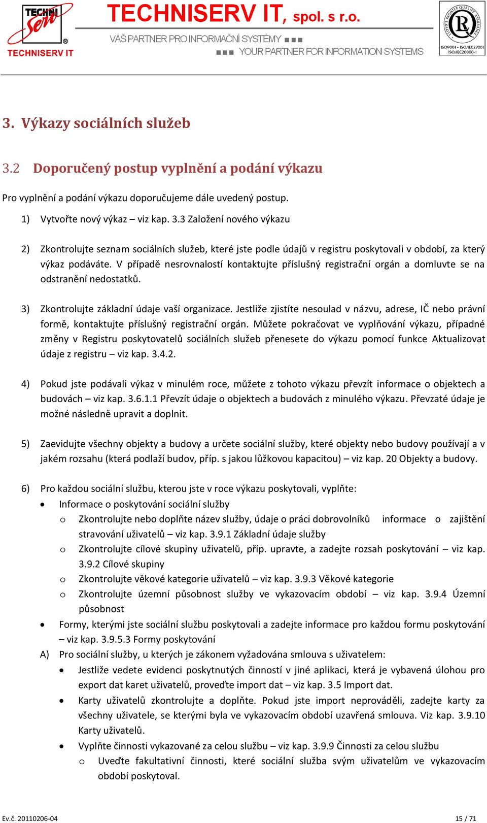 Jestliže zjistíte nesoulad v názvu, adrese, IČ nebo právní formě, kontaktujte příslušný registrační orgán.