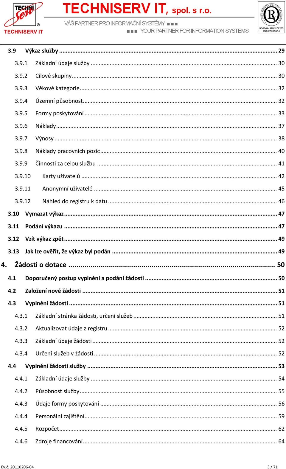 12 Vymazat výkaz... 47 Podání výkazu... 47 Vzít výkaz zpět... 49 3.13 Jak lze ověřit, že výkaz byl podán... 49 4. Žádosti o dotace... 50 4.1 4.2 4.3 Doporučený postup vyplnění a podání žádosti.