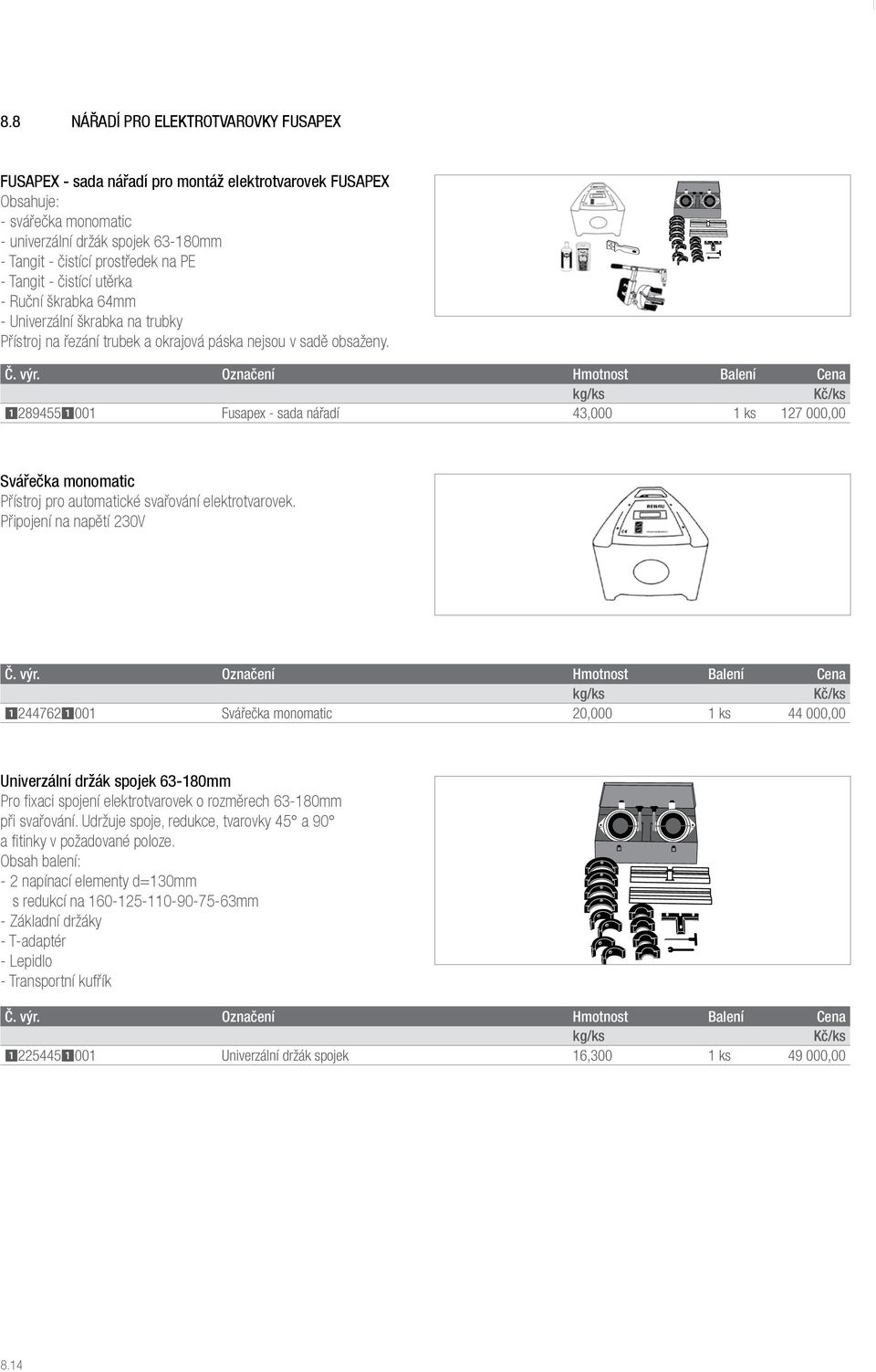 12894551001 Fusapex - sada nářadí 43,000 1 ks 127 000,00 Svářečka monomatic Přístroj pro automatické svařování elektrotvarovek.