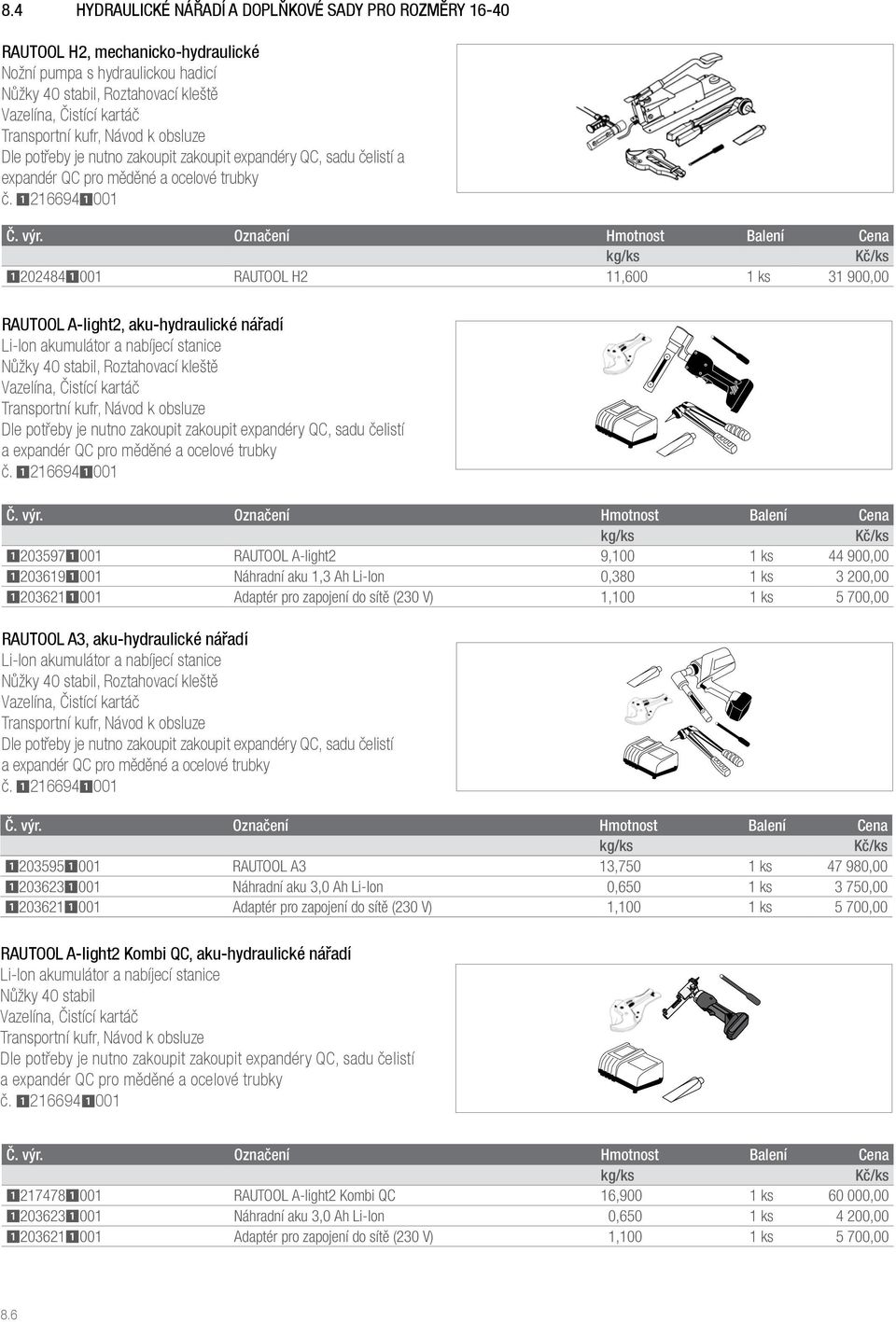 12166941001 12024841001 RAUTOOL H2 11,600 1 ks 31 900,00 RAUTOOL A-light2, aku-hydraulické nářadí Li-lon akumulátor a nabíjecí stanice Nůžky 40 stabil, Roztahovací kleště Vazelína, Čistící kartáč