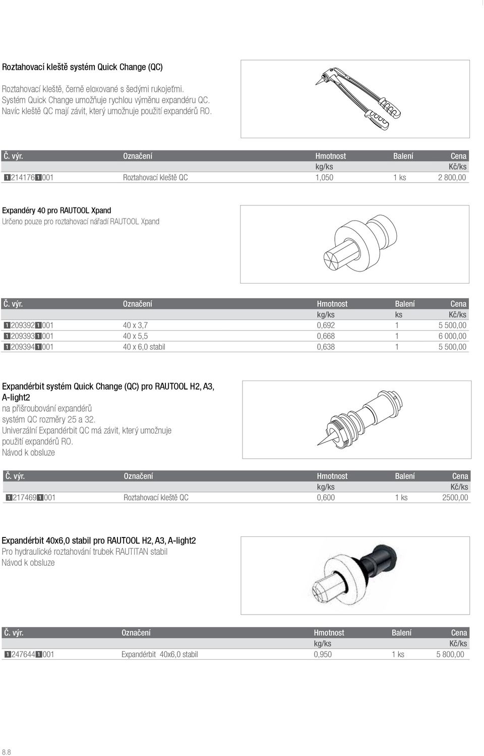 12141761001 Roztahovací kleště QC 1,050 1 ks 2 800,00 Expandéry 40 pro RAUTOOL Xpand Určeno pouze pro roztahovací nářadí RAUTOOL Xpand ks 12093921001 40 x 3,7 0,692 1 5 500,00 12093931001 40 x 5,5