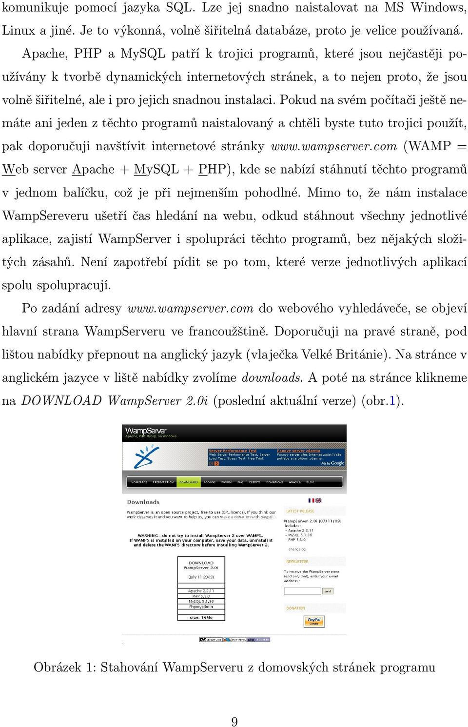 Pokud na svém počítači ještě nemáte ani jeden z těchto programů naistalovaný a chtěli byste tuto trojici použít, pak doporučuji navštívit internetové stránky www.wampserver.