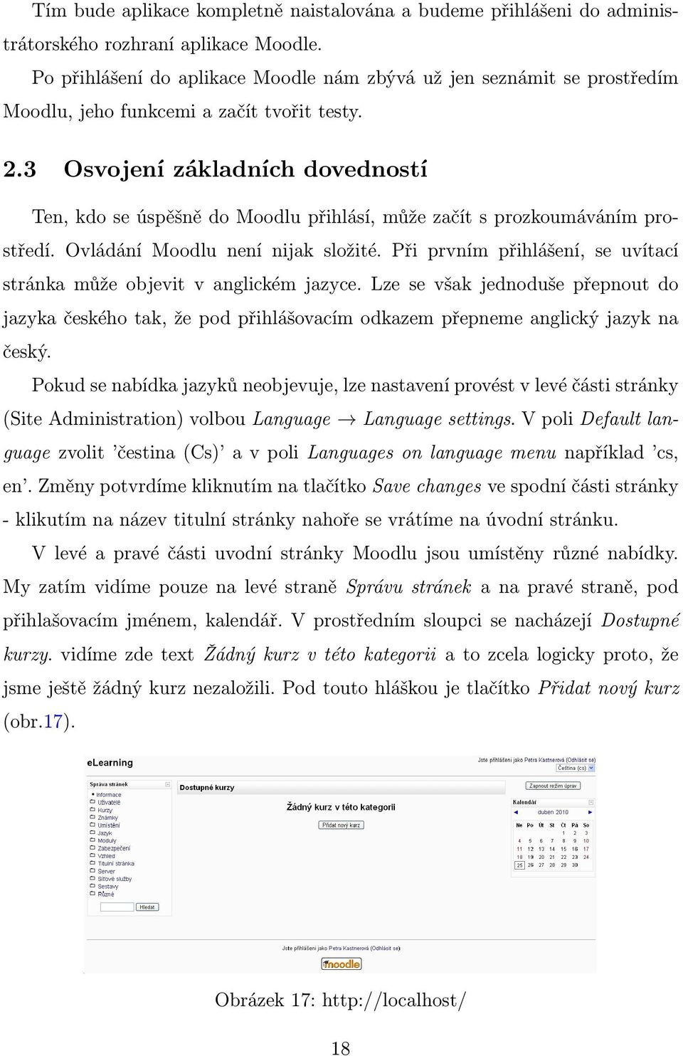 3 Osvojení základních dovedností Ten, kdo se úspěšně do Moodlu přihlásí, může začít s prozkoumáváním prostředí. Ovládání Moodlu není nijak složité.