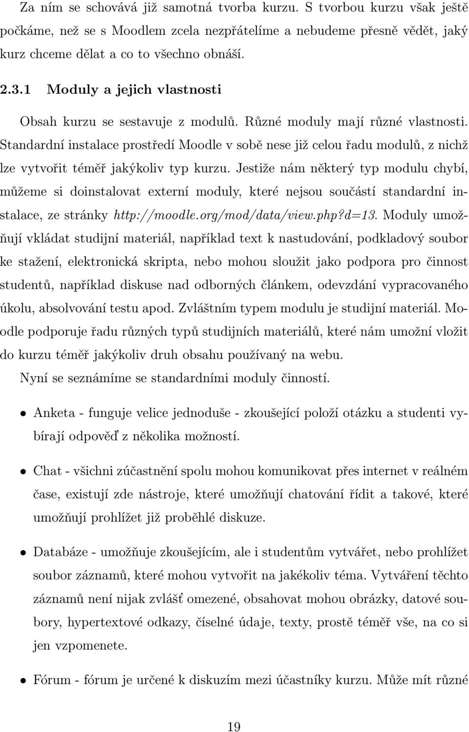 Standardní instalace prostředí Moodle v sobě nese již celou řadu modulů, z nichž lze vytvořit téměř jakýkoliv typ kurzu.