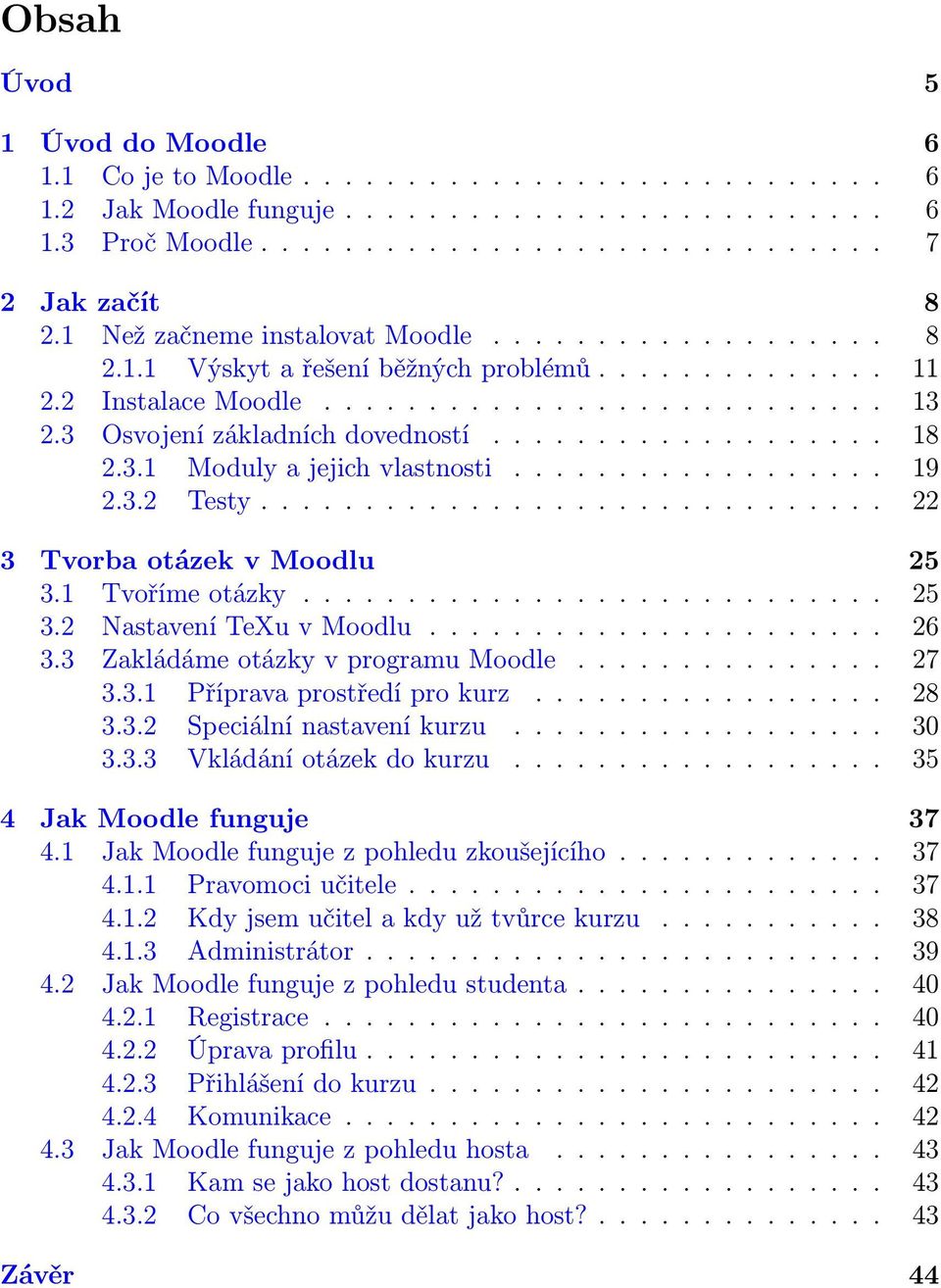 .................. 18 2.3.1 Moduly a jejich vlastnosti.................. 19 2.3.2 Testy.............................. 22 3 Tvorba otázek v Moodlu 25 3.1 Tvoříme otázky............................ 25 3.2 Nastavení TeXu v Moodlu.