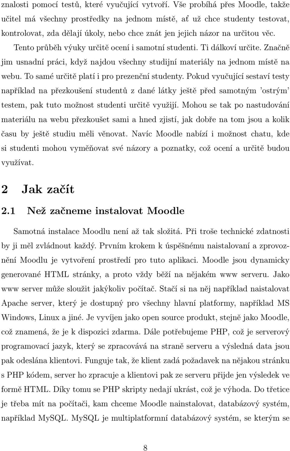 Tento průběh výuky určitě ocení i samotní studenti. Ti dálkoví určite. Značně jim usnadní práci, když najdou všechny studijní materiály na jednom místě na webu.