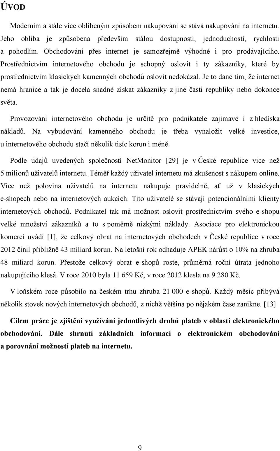 Prostřednictvím internetového obchodu je schopný oslovit i ty zákazníky, které by prostřednictvím klasických kamenných obchodů oslovit nedokázal.