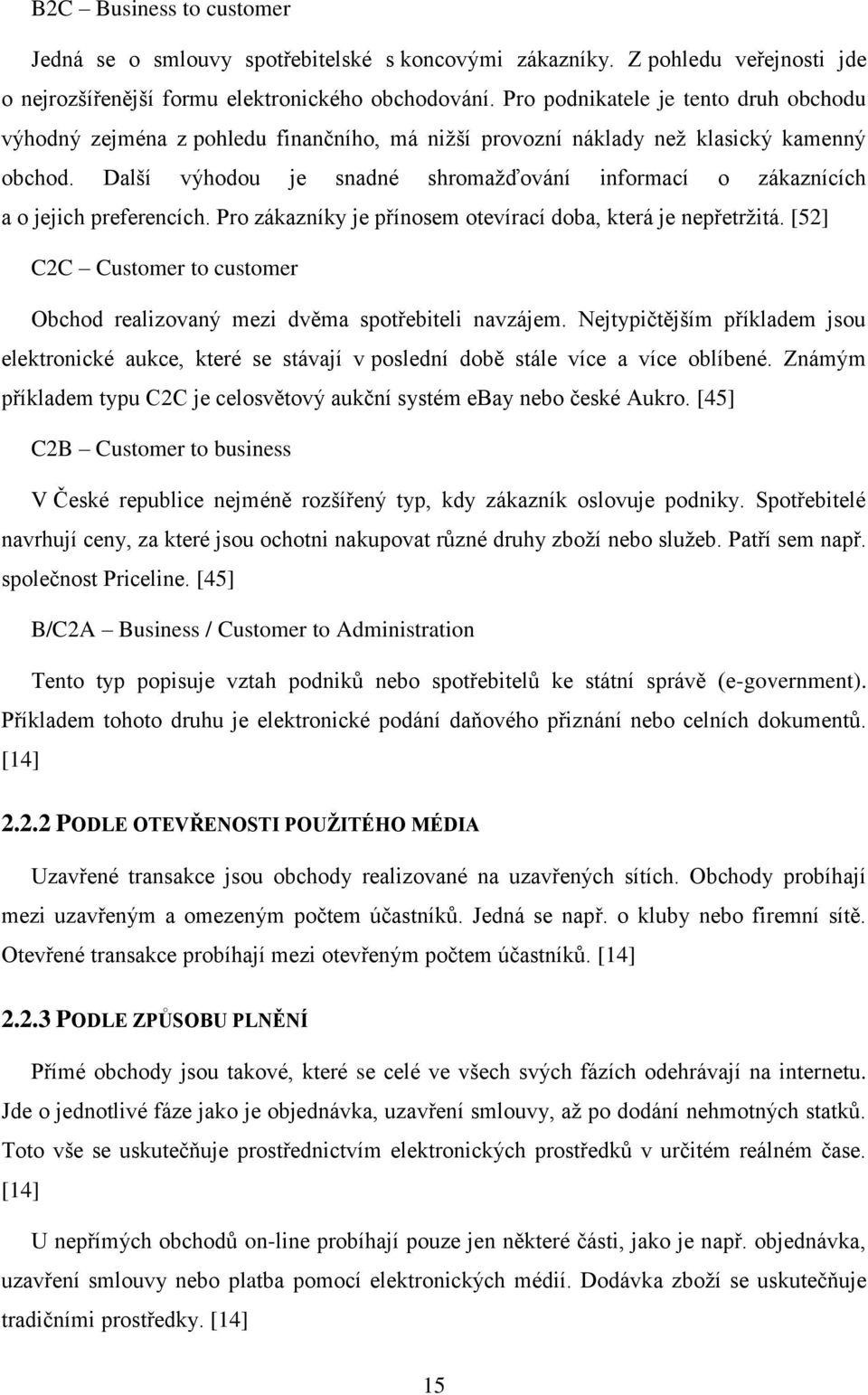 Další výhodou je snadné shromažďování informací o zákaznících a o jejich preferencích. Pro zákazníky je přínosem otevírací doba, která je nepřetržitá.