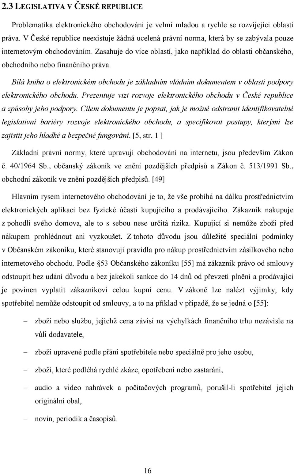 Zasahuje do více oblastí, jako například do oblasti občanského, obchodního nebo finančního práva.