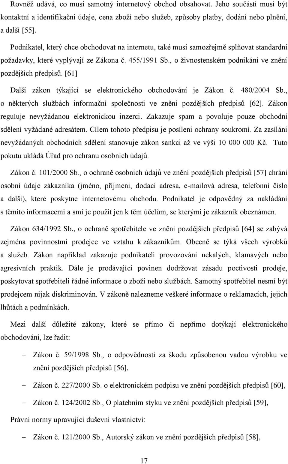 [61] Další zákon týkající se elektronického obchodování je Zákon č. 480/2004 Sb., o některých službách informační společnosti ve znění pozdějších předpisů [62].