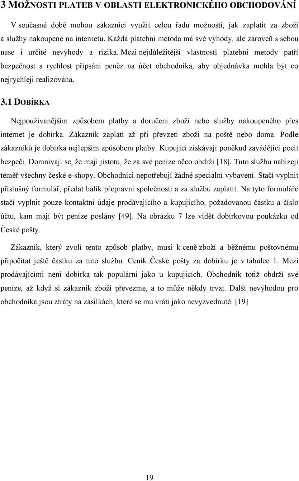 Mezi nejdůležitější vlastnosti platební metody patří bezpečnost a rychlost připsání peněz na účet obchodníka, aby objednávka mohla být co nejrychleji realizována. 3.