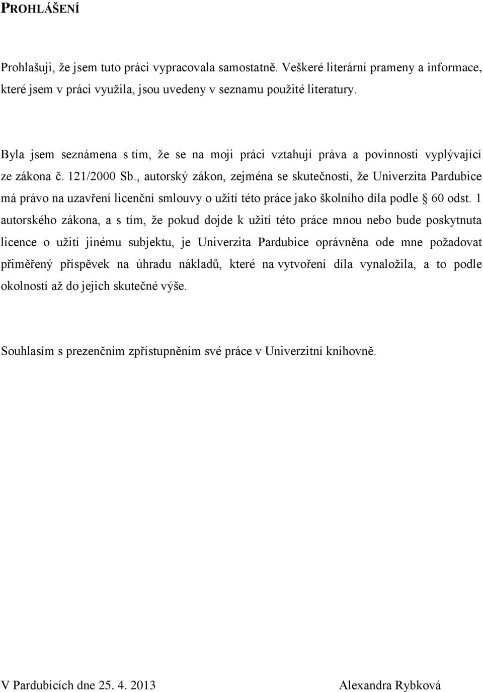 , autorský zákon, zejména se skutečností, že Univerzita Pardubice má právo na uzavření licenční smlouvy o užití této práce jako školního díla podle 60 odst.