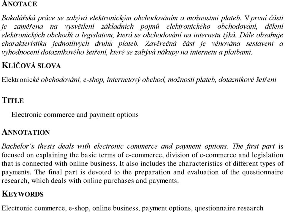 Dále obsahuje charakteristiku jednotlivých druhů plateb. Závěrečná část je věnována sestavení a vyhodnocení dotazníkového šetření, které se zabývá nákupy na internetu a platbami.