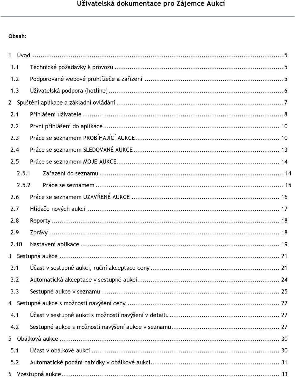 .. 14 2.5.2 Práce se seznamem... 15 2.6 Práce se seznamem UZAVŘENÉ AUKCE... 16 2.7 Hlídače nových aukcí... 17 2.8 Reporty... 18 2.9 Zprávy... 18 2.10 Nastavení aplikace... 19 3 Sestupná aukce... 21 3.
