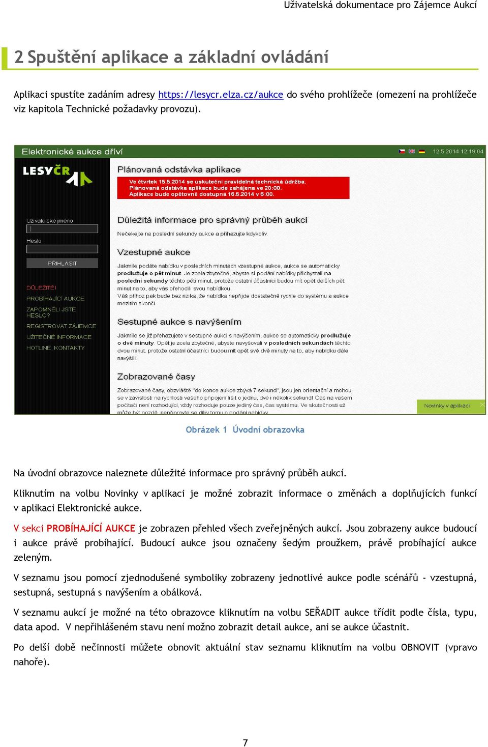 Kliknutím na volbu Novinky v aplikaci je možné zobrazit informace o změnách a doplňujících funkcí v aplikaci Elektronické aukce. V sekci PROBÍHAJÍCÍ AUKCE je zobrazen přehled všech zveřejněných aukcí.