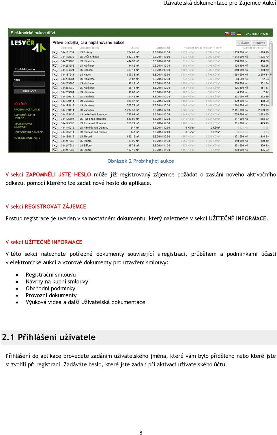 V sekci UŽITEČNÉ INFORMACE V této sekci naleznete potřebné dokumenty související s registrací, průběhem a podmínkami účasti v elektronické aukci a vzorové dokumenty pro uzavření smlouvy: Registrační