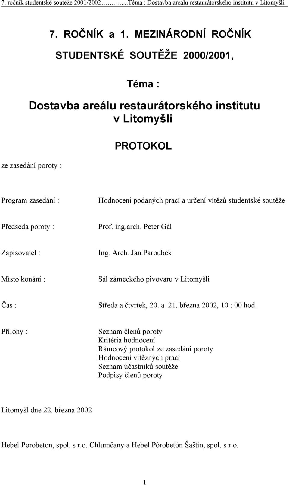 podaných prací a určení vítězů studentské soutěže Předseda poroty : Prof. ing.arch. Peter Gál Zapisovatel : Ing. Arch.