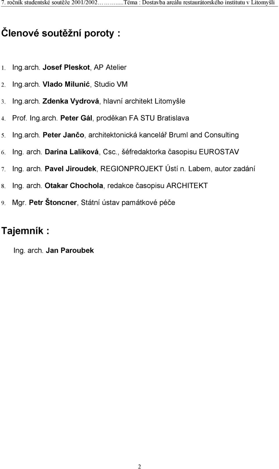 , šéfredaktorka časopisu EUROSTAV 7. Ing. arch. Pavel Jiroudek, REGIONPROJEKT Ústí n. Labem, autor zadání 8. Ing. arch. Otakar Chochola, redakce časopisu ARCHITEKT 9.