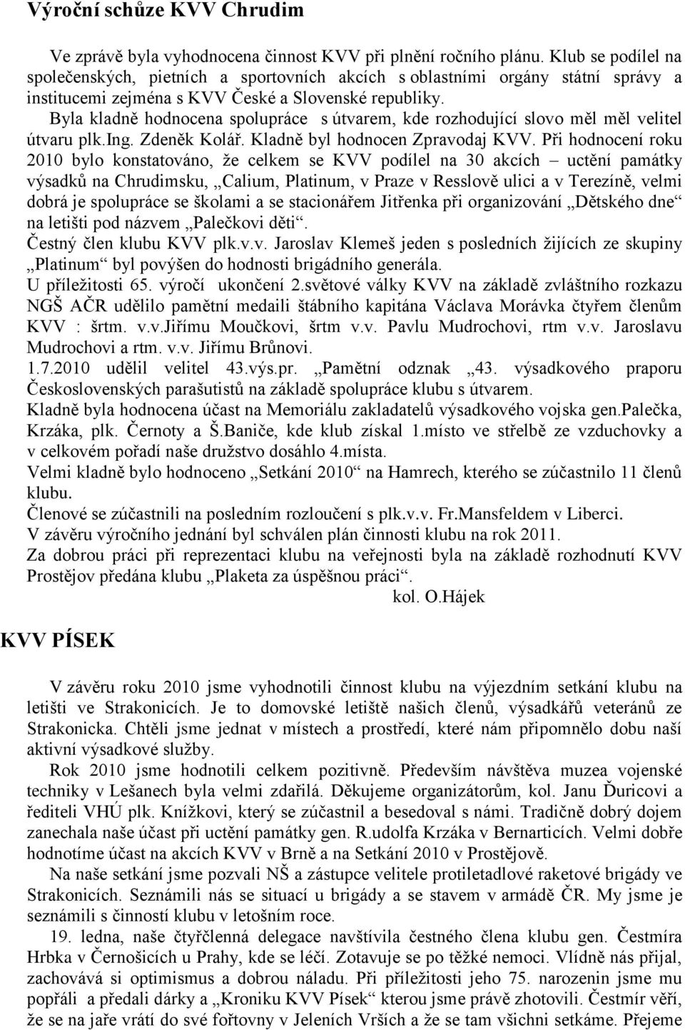 Byla kladně hodnocena spolupráce s útvarem, kde rozhodující slovo měl měl velitel útvaru plk.ing. Zdeněk Kolář. Kladně byl hodnocen Zpravodaj KVV.