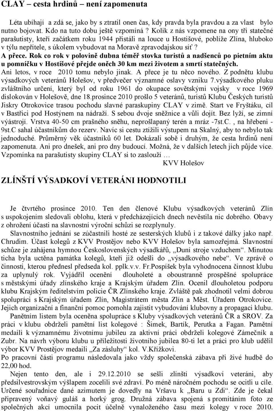 A přece. Rok co rok v polovině dubna téměř stovka turistů a nadšenců po pietním aktu u pomníčku v Hostišové přejde oněch 30 km mezi ţivotem a smrtí statečných.