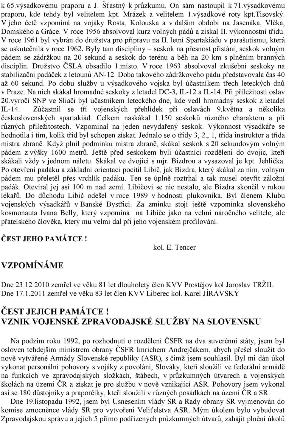 V roce 1961 byl vybrán do druţstva pro přípravu na II. letní Spartakiádu v parašutismu, která se uskutečnila v roce 1962.