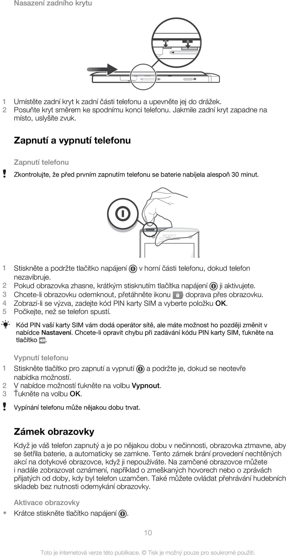 1 Stiskněte a podržte tlačítko napájení v horní části telefonu, dokud telefon nezavibruje. 2 Pokud obrazovka zhasne, krátkým stisknutím tlačítka napájení ji aktivujete.