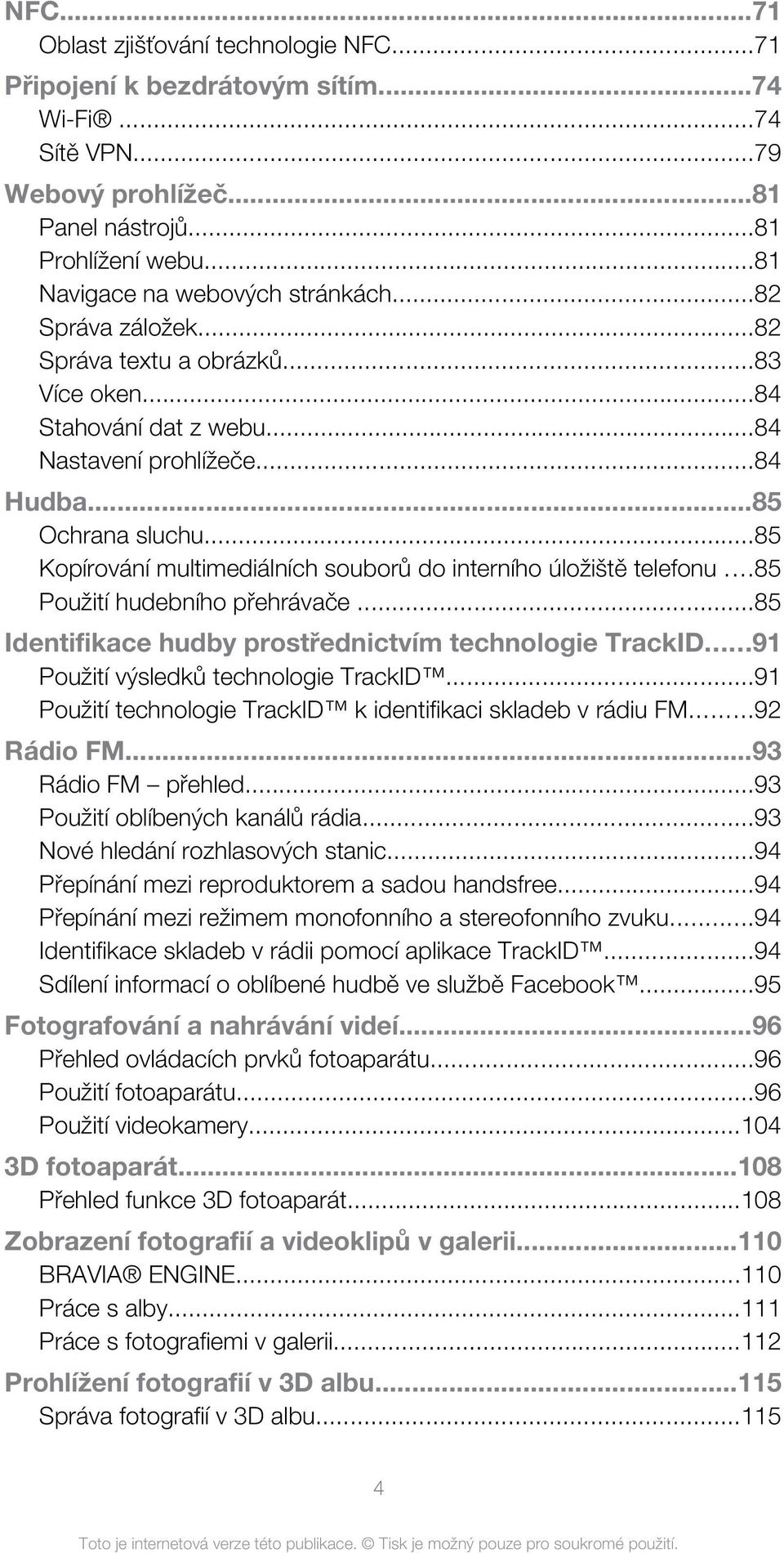 ..85 Kopírování multimediálních souborů do interního úložiště telefonu...85 Použití hudebního přehrávače...85 Identifikace hudby prostřednictvím technologie TrackID.