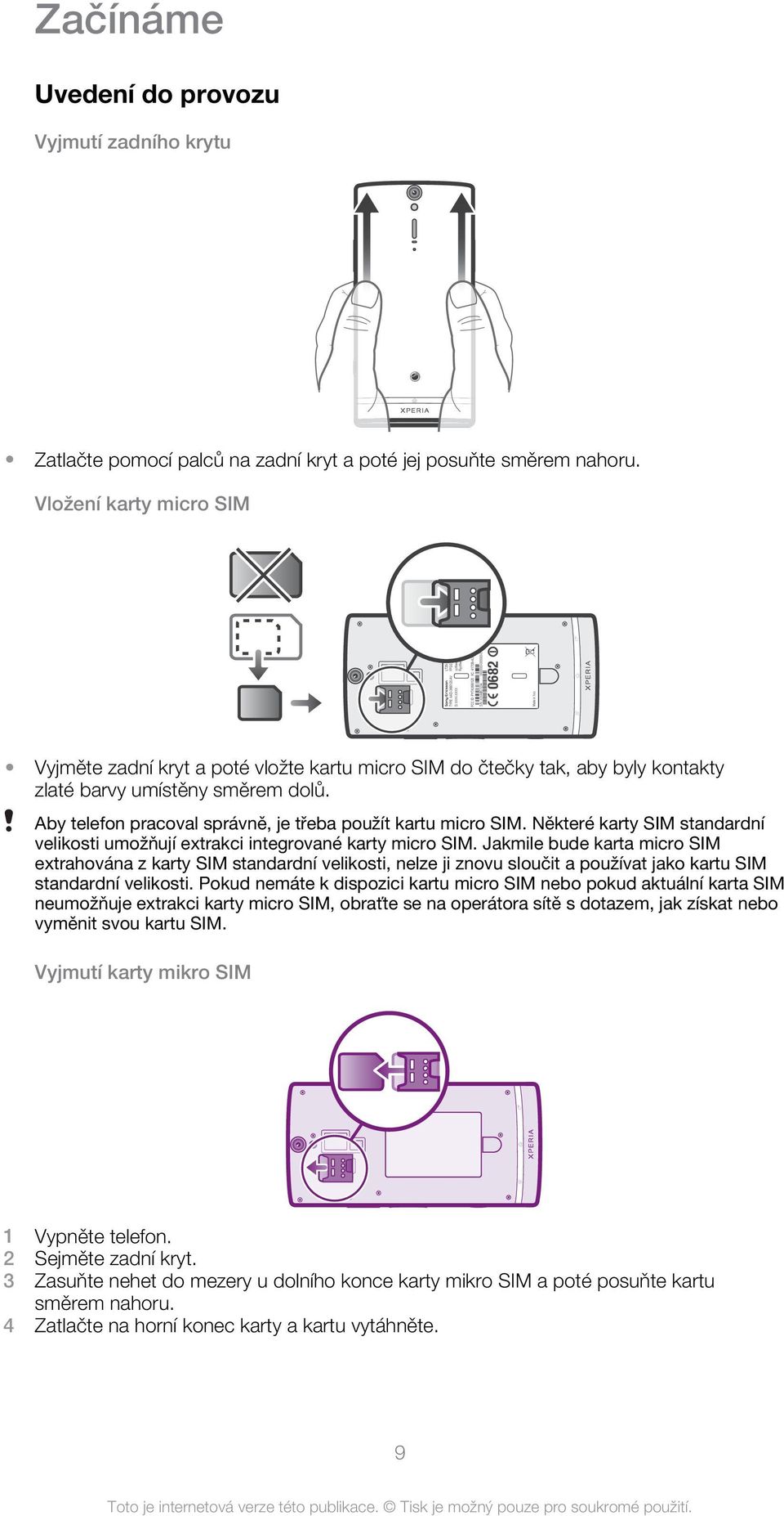 Aby telefon pracoval správně, je třeba použít kartu micro SIM. Některé karty SIM standardní velikosti umožňují extrakci integrované karty micro SIM.