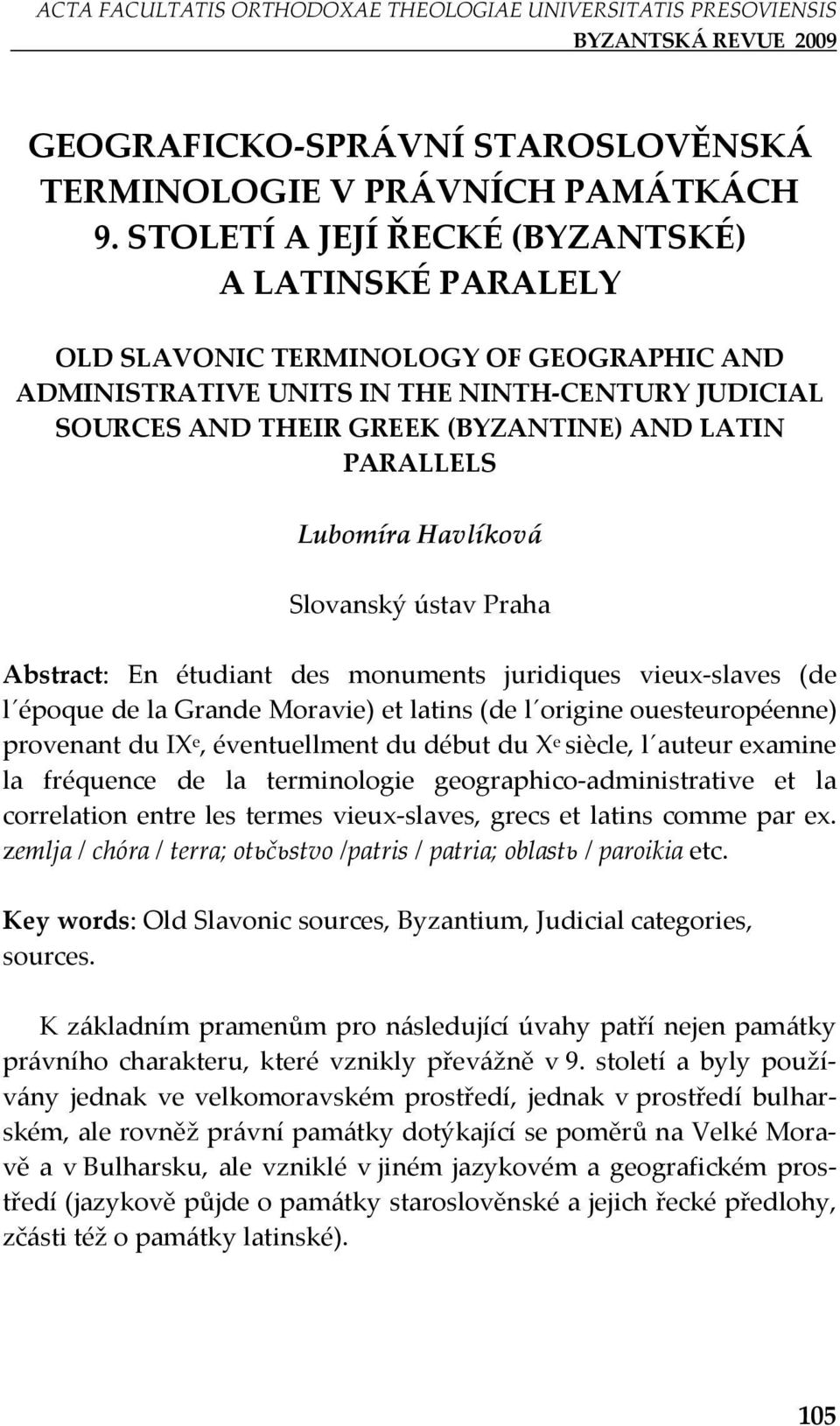 PARALLELS Lubomíra Havlíková Slovanský ústav Praha Abstract: En étudiant des monuments juridiques vieux-slaves (de l époque de la Grande Moravie) et latins (de l origine ouesteuropéenne) provenant du