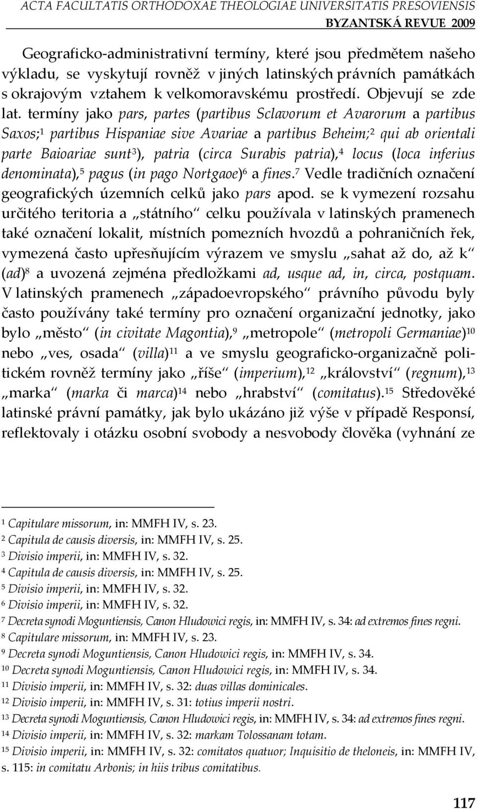 termíny jako pars, partes (partibus Sclavorum et Avarorum a partibus Saxos; partibus Hispaniae sive Avariae a partibus Beheim; qui ab orientali parte Baioariae sunt ), patria (circa Surabis patria),