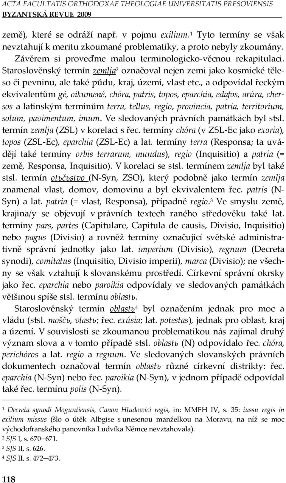 , a odpovídal řeckým ekvivalentům gé, oikumené, chóra, patris, topos, eparchia, edafos, arúra, chersos a latinským termínům terra, tellus, regio, provincia, patria, territorium, solum, pavimentum,