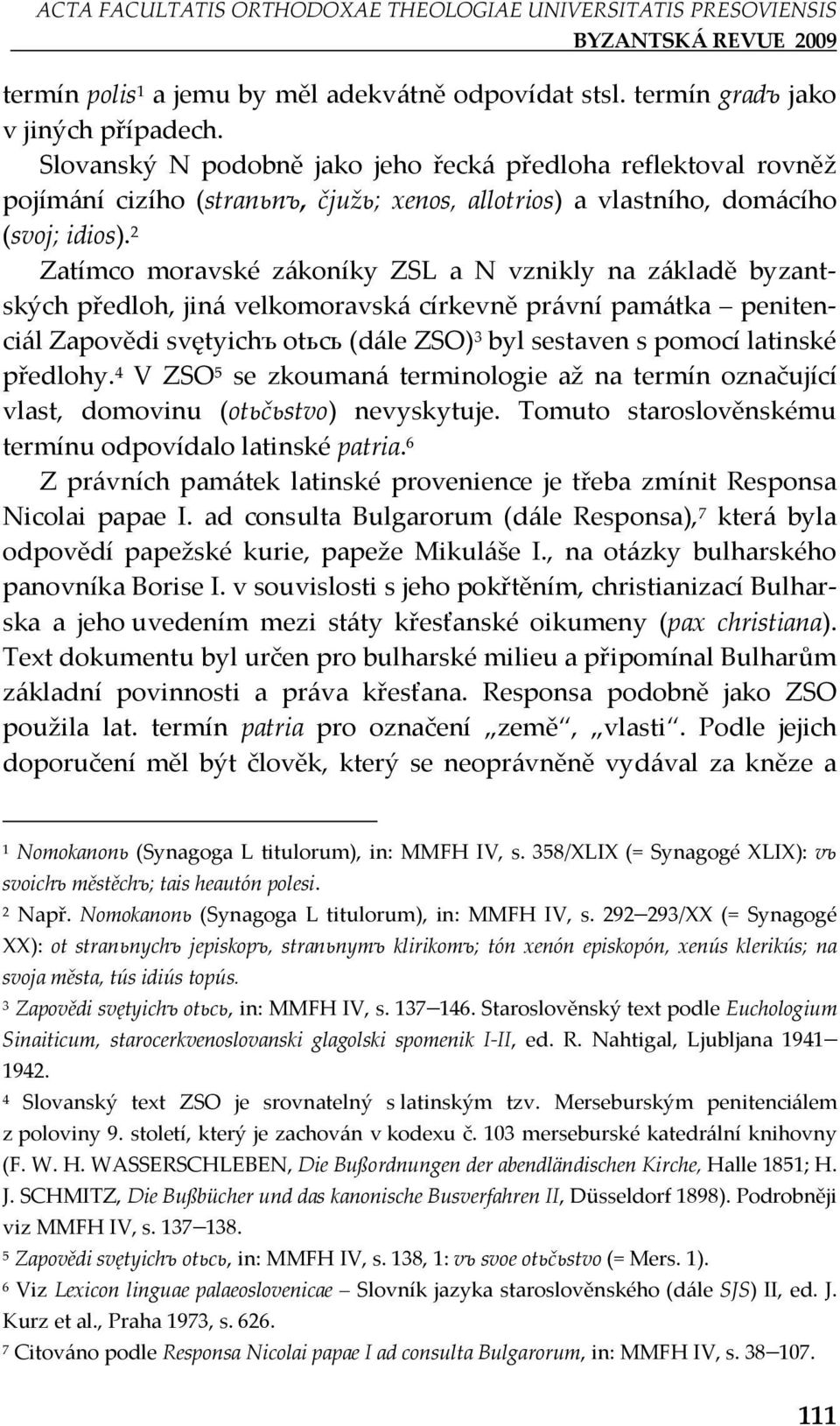 Zatímco moravské zákoníky ZSL a N vznikly na základě byzantských předloh, jiná velkomoravská církevně právní památka penitenciál Zapovědi svętyichъ otьcь (dále ZSO) byl sestaven s pomocí latinské