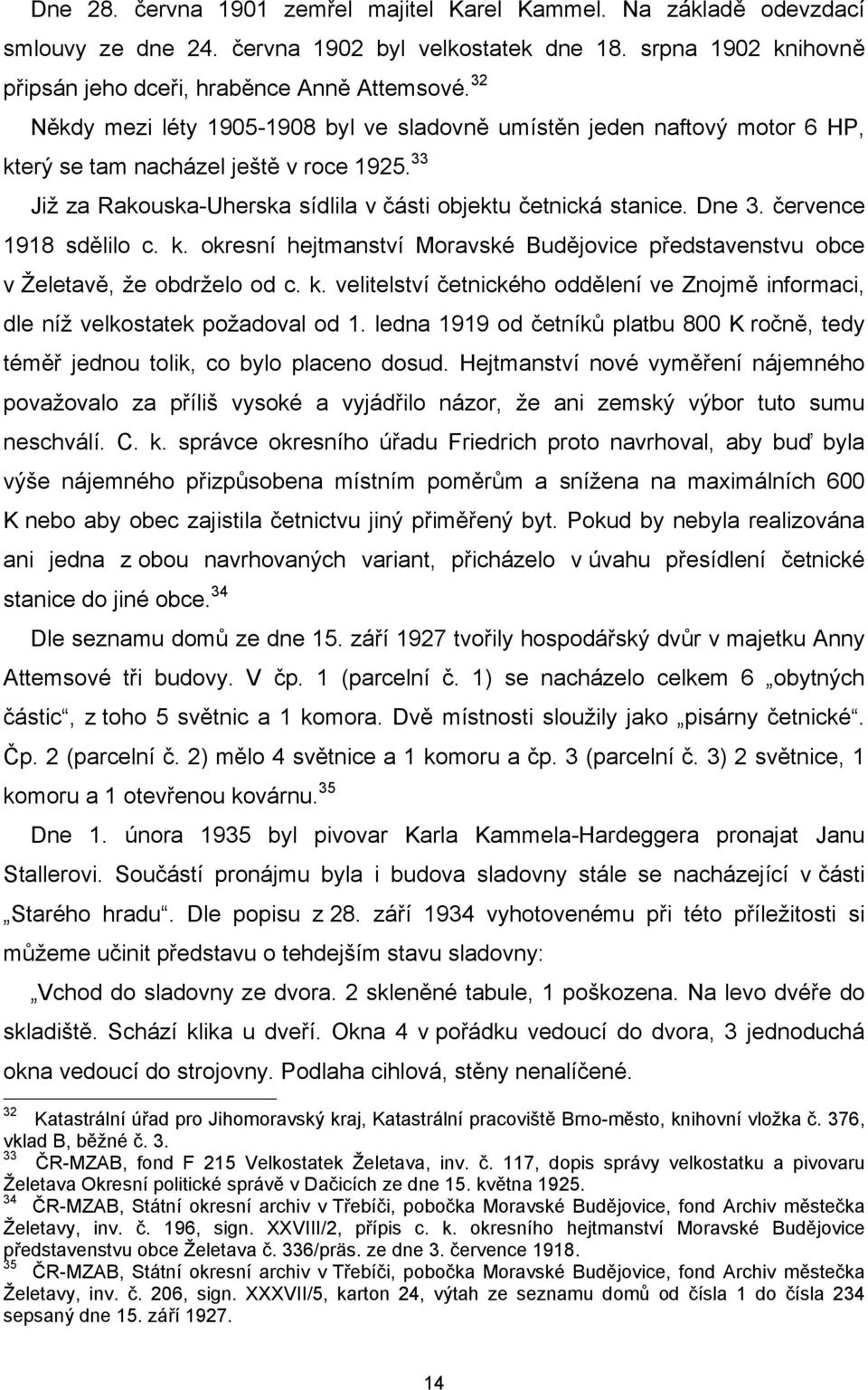 července 1918 sdělilo c. k. okresní hejtmanství Moravské Budějovice představenstvu obce v Želetavě, že obdrželo od c. k. velitelství četnického oddělení ve Znojmě informaci, dle níž velkostatek požadoval od 1.