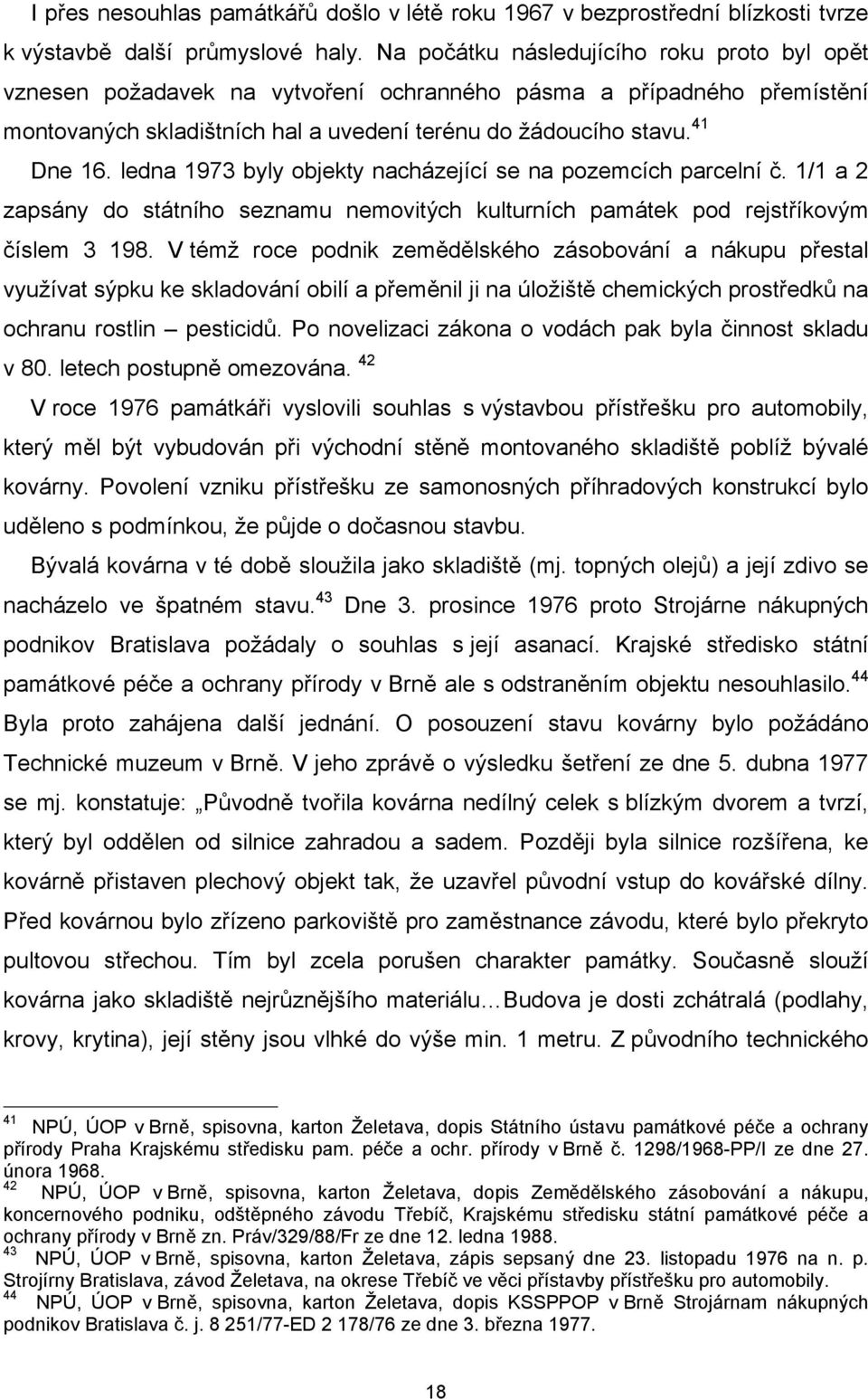 ledna 1973 byly objekty nacházející se na pozemcích parcelní č. 1/1 a 2 zapsány do státního seznamu nemovitých kulturních památek pod rejstříkovým číslem 3 198.