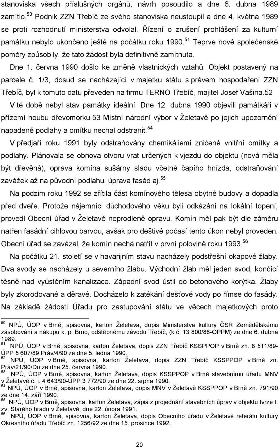 června 1990 došlo ke změně vlastnických vztahů. Objekt postavený na parcele č.