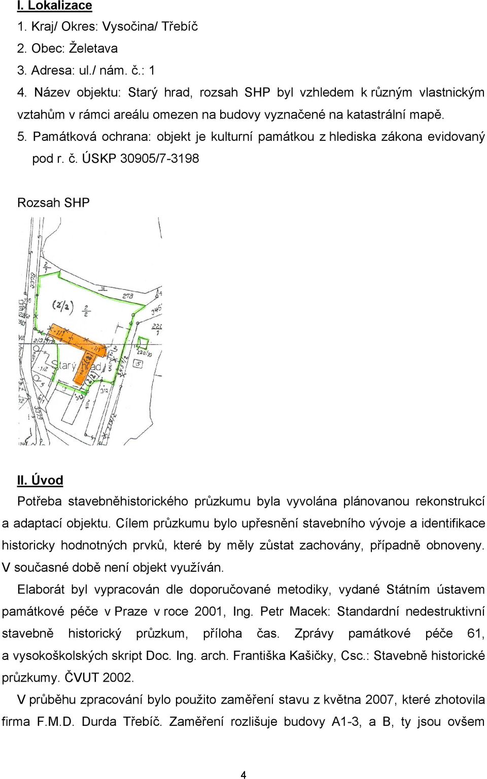 Památková ochrana: objekt je kulturní památkou z hlediska zákona evidovaný pod r. č. ÚSKP 30905/7-3198 Rozsah SHP II.