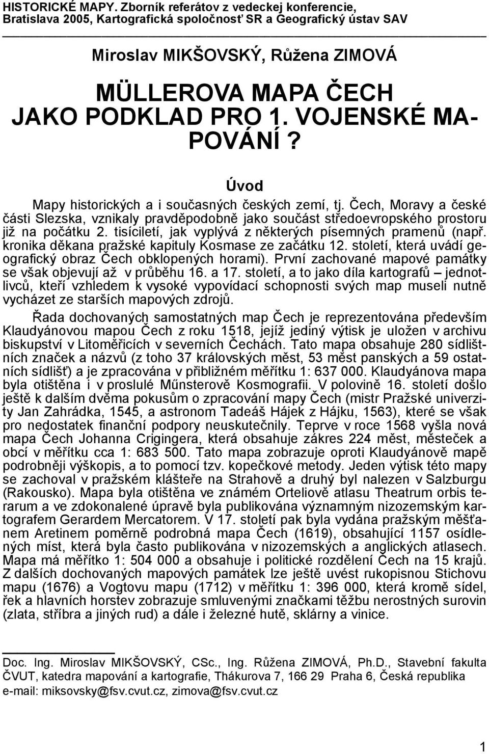 VOJENSKÉ MA- POVÁNÍ? Úvod Mapy historických a i současných českých zemí, tj. Čech, Moravy a české části Slezska, vznikaly pravděpodobně jako součást středoevropského prostoru již na počátku 2.