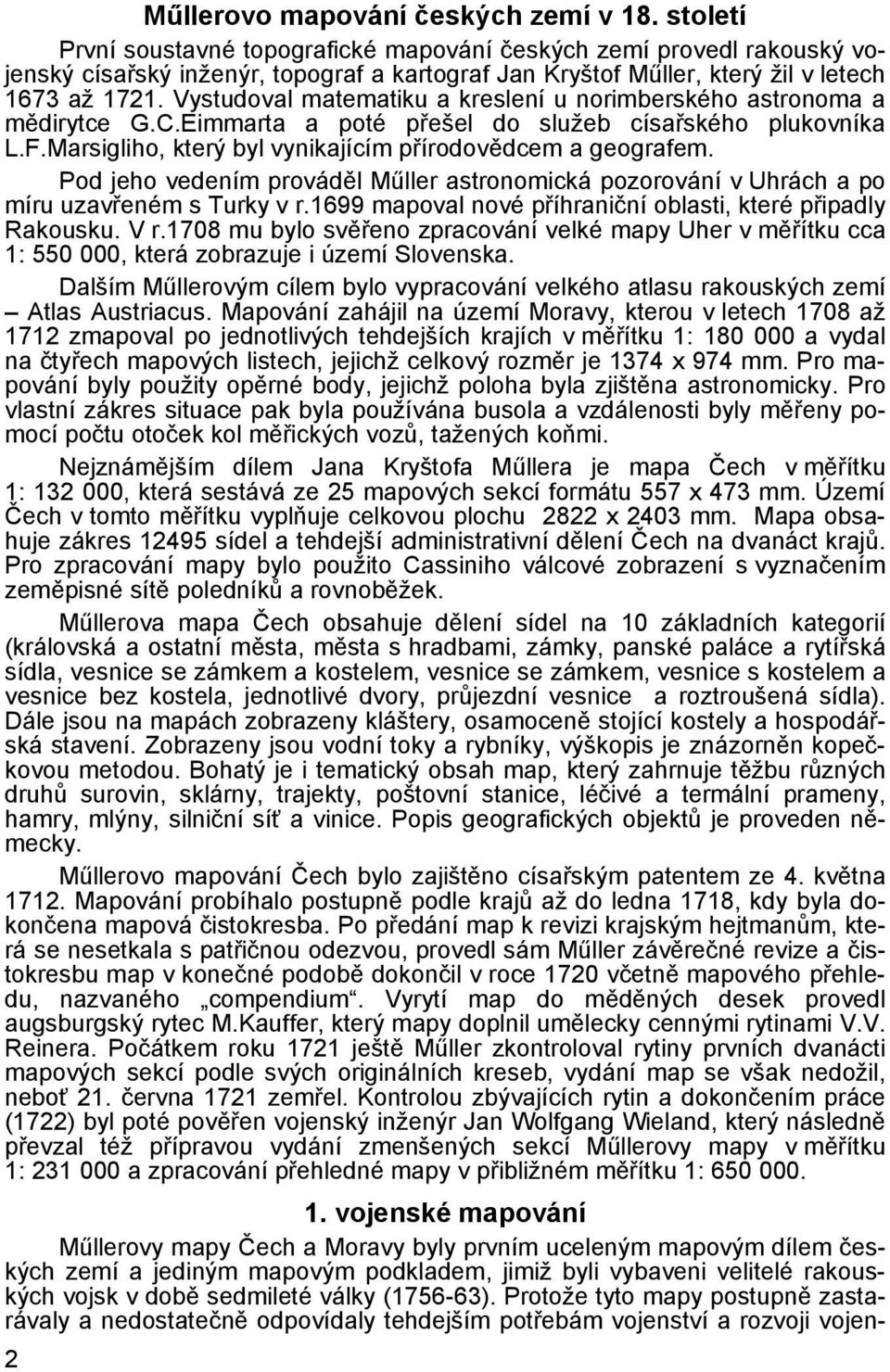 Vystudoval matematiku a kreslení u norimberského astronoma a mědirytce G.C.Eimmarta a poté přešel do služeb císařského plukovníka L.F.Marsigliho, který byl vynikajícím přírodovědcem a geografem.