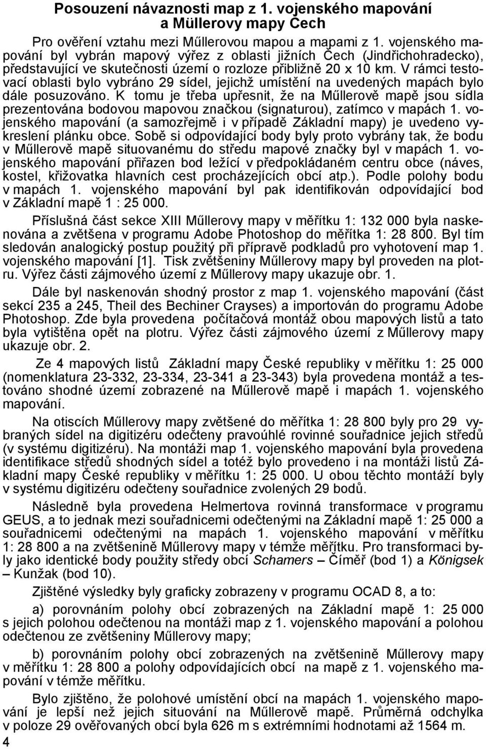 V rámci testovací oblasti bylo vybráno 29 sídel, jejichž umístění na uvedených mapách bylo dále posuzováno.