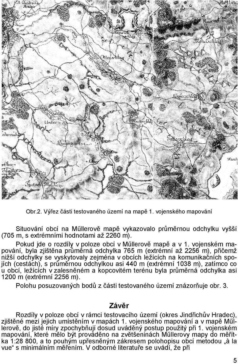 vojenském mapování, byla zjištěna průměrná odchylka 765 m (extrémní až 2256 m), přičemž nižší odchylky se vyskytovaly zejména v obcích ležících na komunikačních spojích (cestách), s průměrnou