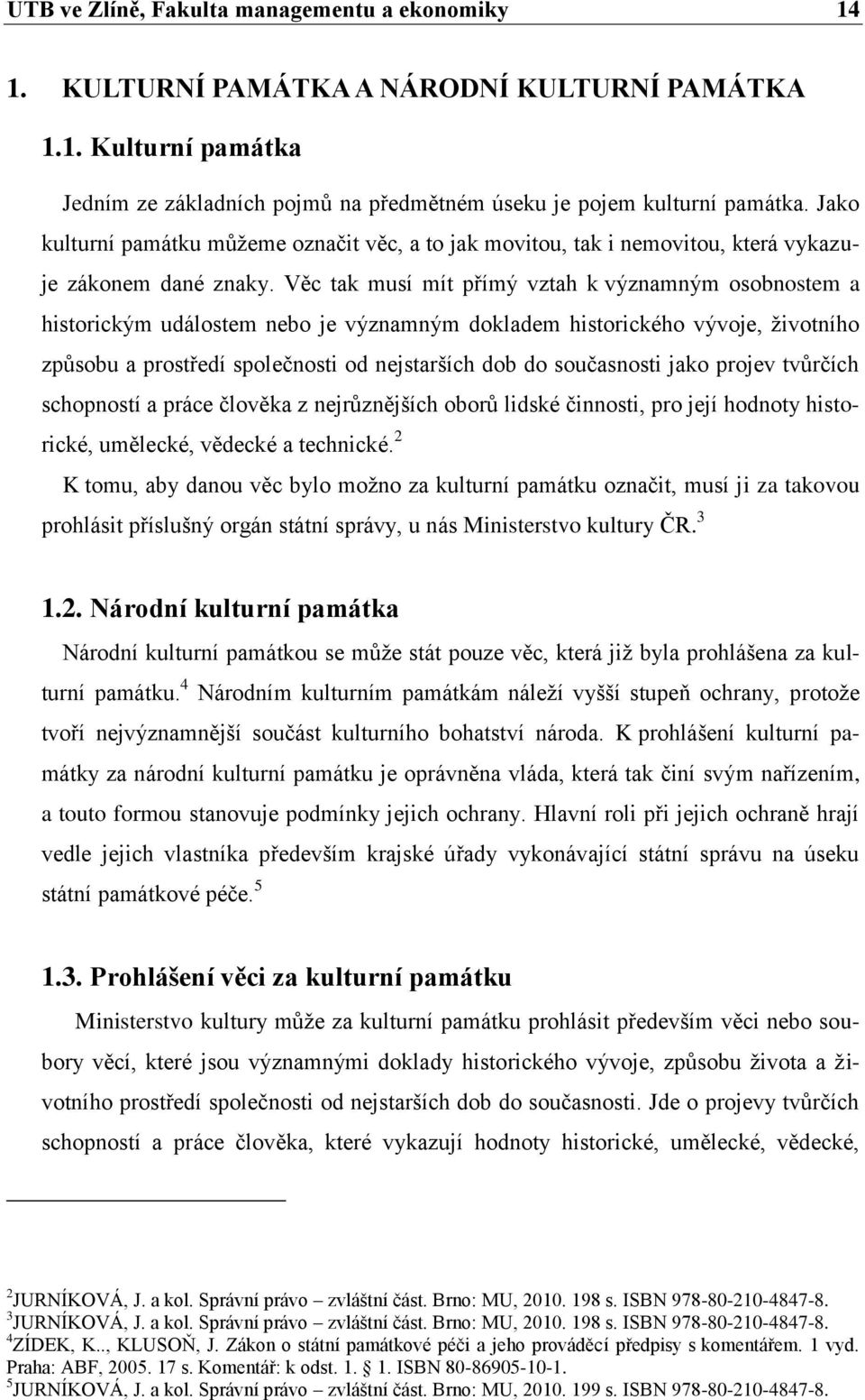 Věc tak musí mít přímý vztah k významným osobnostem a historickým událostem nebo je významným dokladem historického vývoje, ţivotního způsobu a prostředí společnosti od nejstarších dob do současnosti