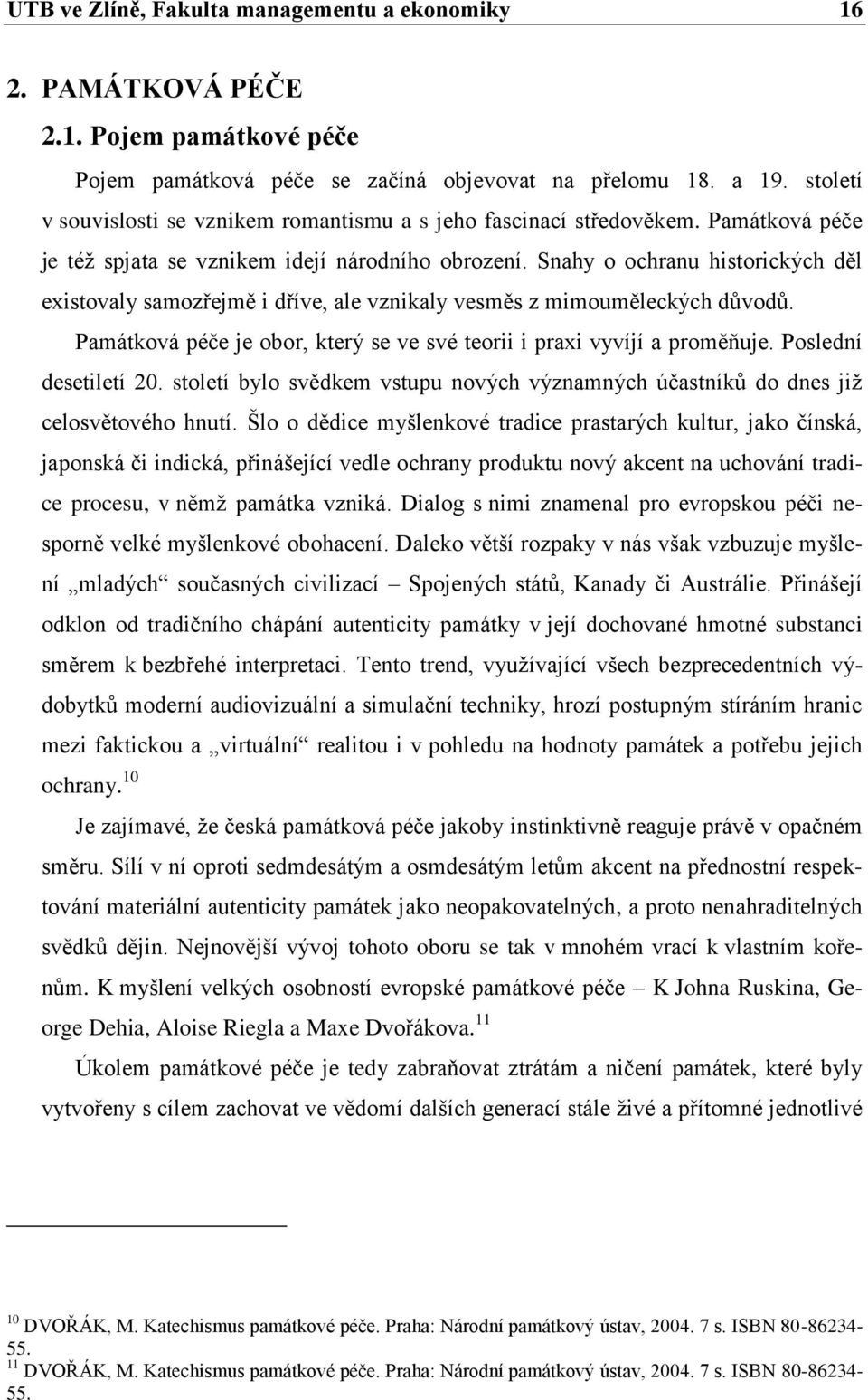 Snahy o ochranu historických děl existovaly samozřejmě i dříve, ale vznikaly vesměs z mimouměleckých důvodů. Památková péče je obor, který se ve své teorii i praxi vyvíjí a proměňuje.