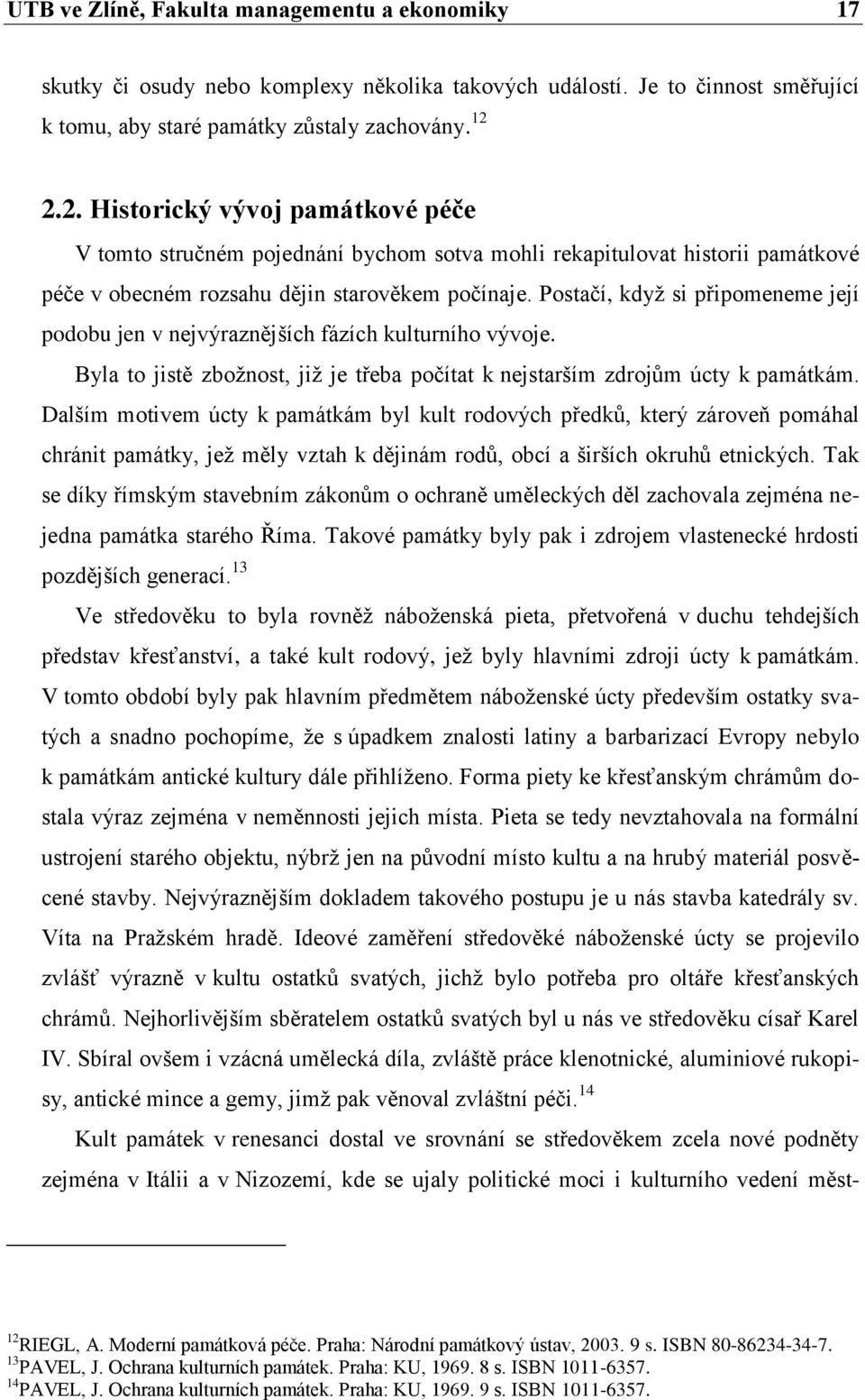 Postačí, kdyţ si připomeneme její podobu jen v nejvýraznějších fázích kulturního vývoje. Byla to jistě zboţnost, jiţ je třeba počítat k nejstarším zdrojům úcty k památkám.