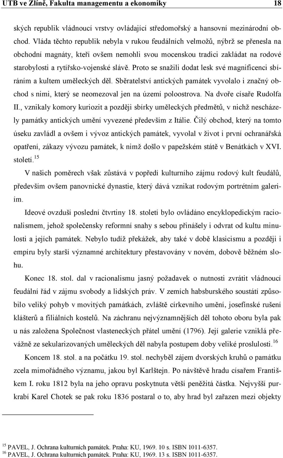 Proto se snaţili dodat lesk své magnificenci sbíráním a kultem uměleckých děl. Sběratelství antických památek vyvolalo i značný obchod s nimi, který se neomezoval jen na území poloostrova.