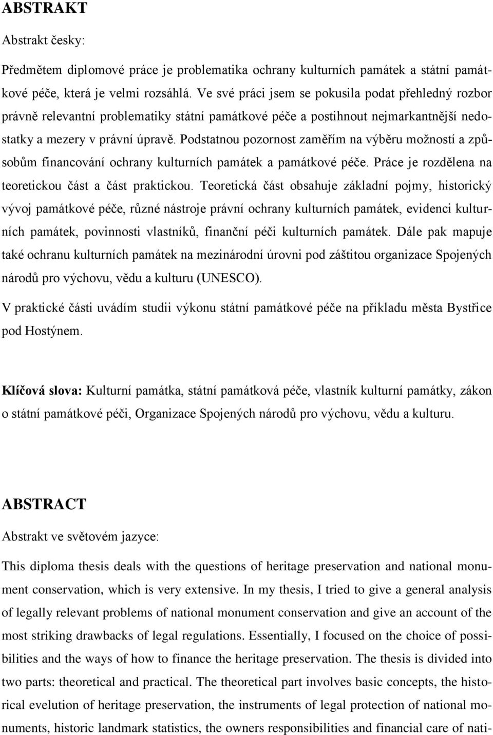 Podstatnou pozornost zaměřím na výběru moţností a způsobům financování ochrany kulturních památek a památkové péče. Práce je rozdělena na teoretickou část a část praktickou.