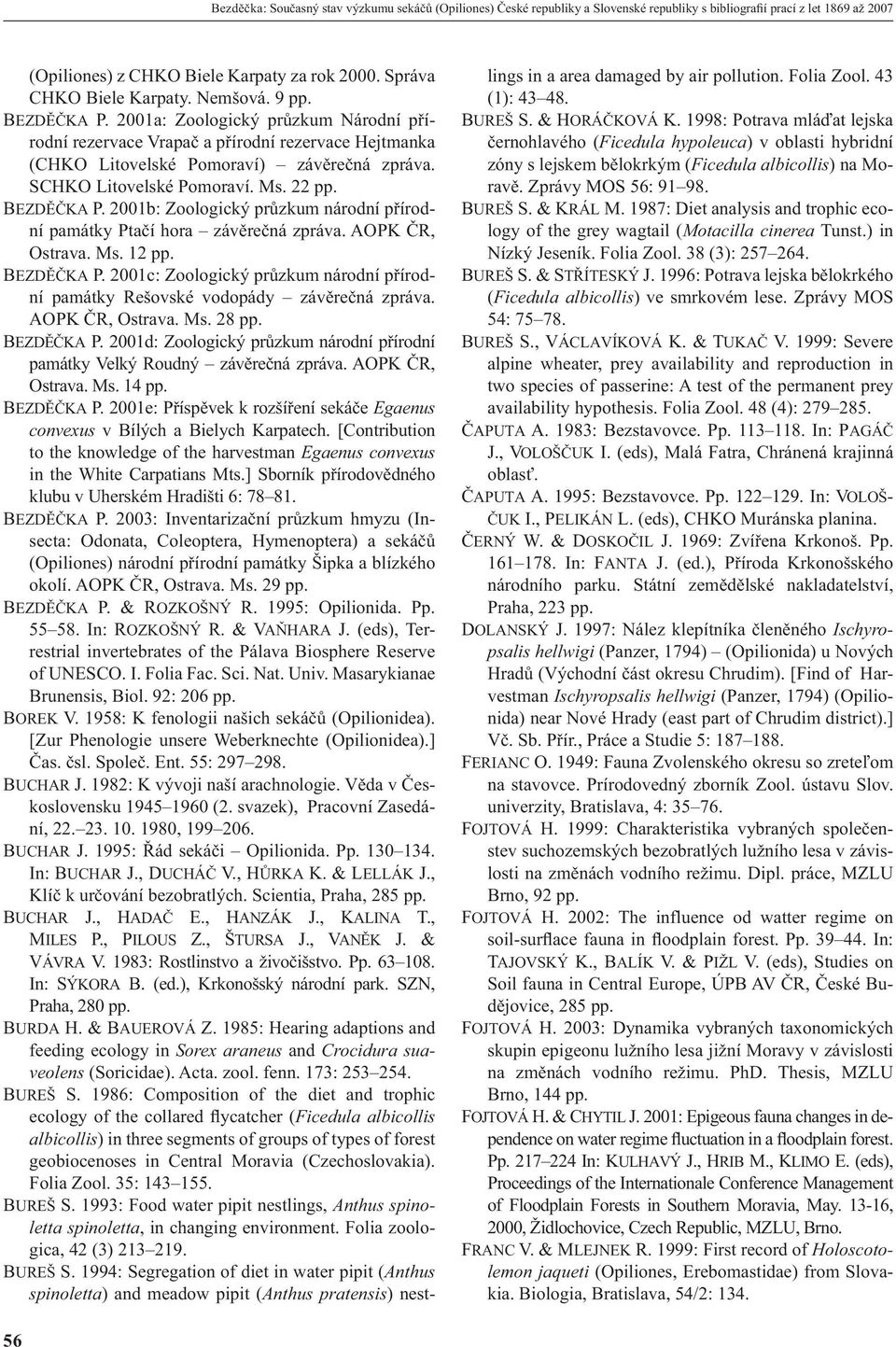 SCHKO Litovelské Pomoraví. Ms. 22 pp. BEZDĚČKA P. 2001b: Zoologický průzkum národní přírodní památky Ptačí hora závěrečná zpráva. AOPK ČR, Ostrava. Ms. 12 pp. BEZDĚČKA P. 2001c: Zoologický průzkum národní přírodní památky Rešovské vodopády závěrečná zpráva.