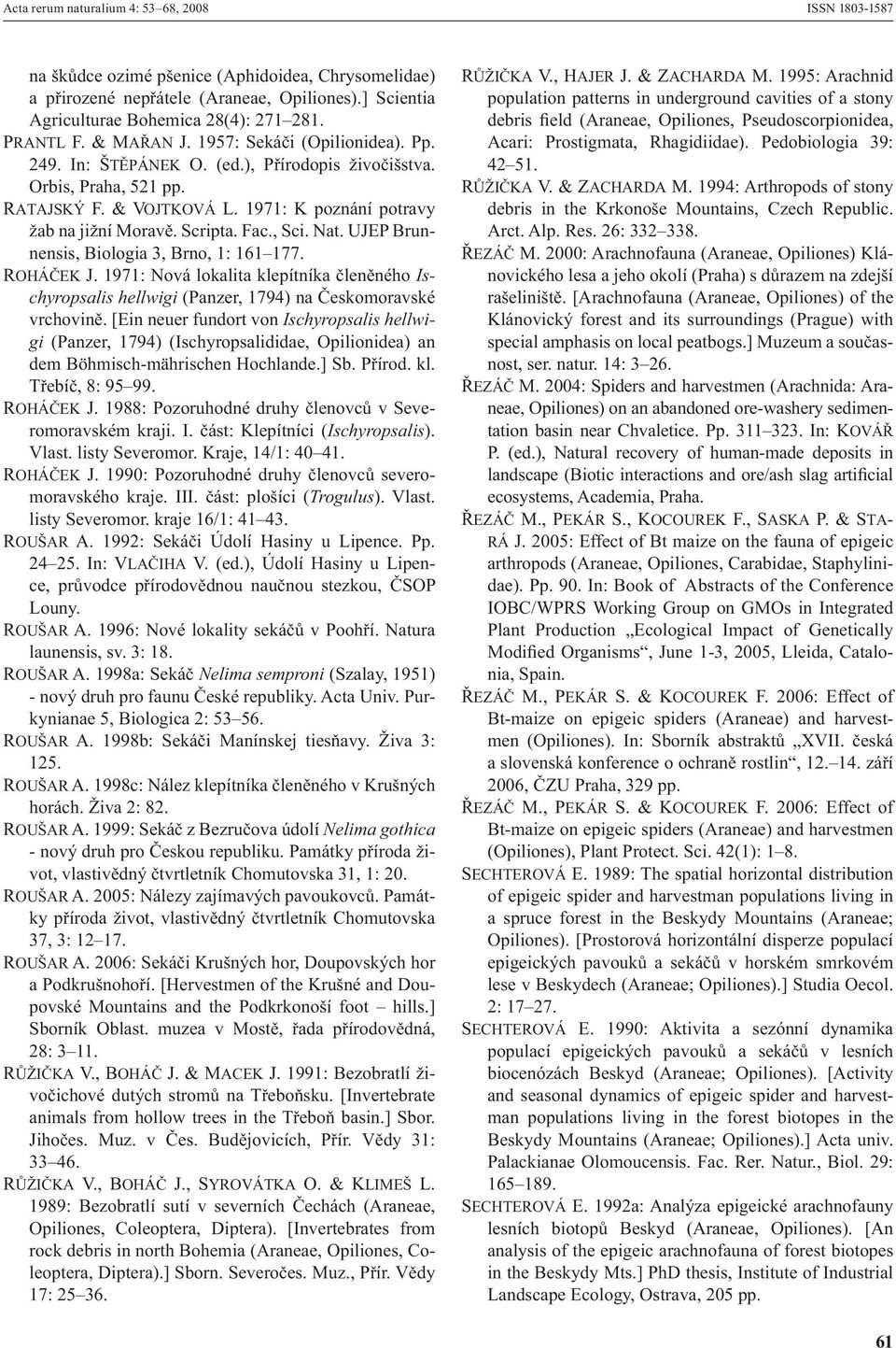 Scripta. Fac., Sci. Nat. UJEP Brunnensis, Biologia 3, Brno, 1: 161 177. ROHÁČEK J. 1971: Nová lokalita klepítníka členěného Ischyropsalis hellwigi (Panzer, 1794) na Českomoravské vrchovině.