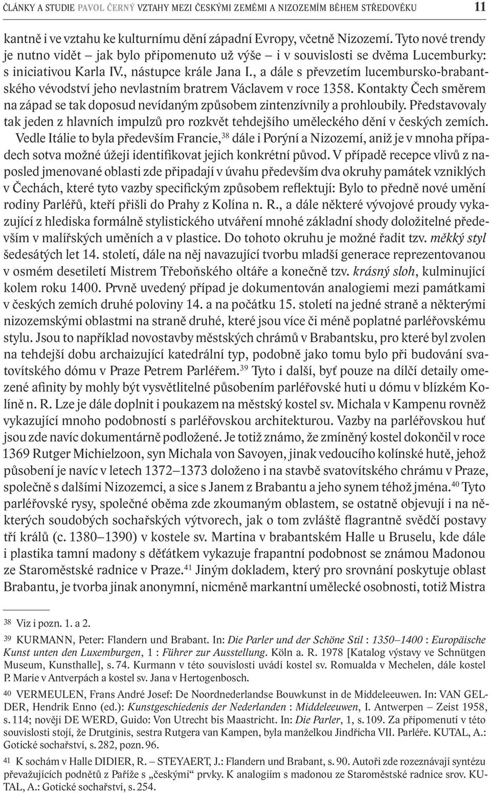 , a dále s převzetím lucembursko-brabantského vévodství jeho nevlastním bratrem Václavem v roce 1358. Kontakty Čech směrem na západ se tak doposud nevídaným způsobem zintenzívnily a prohloubily.