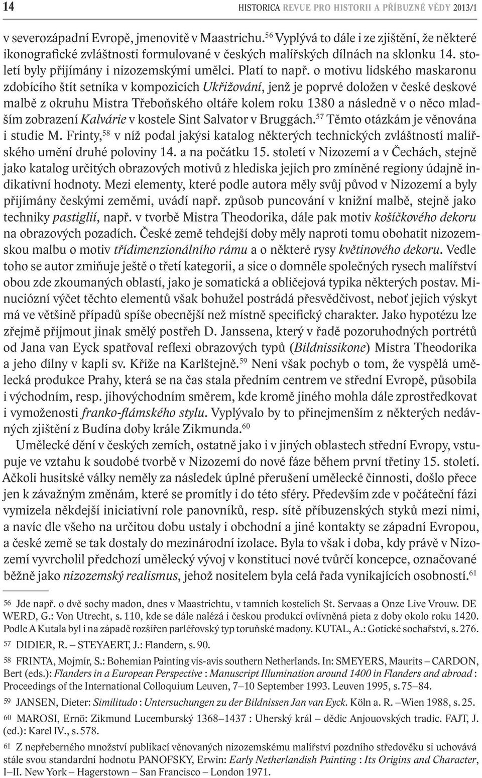 o motivu lidského maskaronu zdobícího štít setníka v kompozicích Ukřižování, jenž je poprvé doložen v české deskové malbě z okruhu Mistra Třeboňského oltáře kolem roku 1380 a následně v o něco