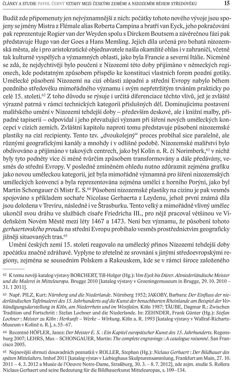 Jejich díla určená pro bohatá nizozemská města, ale i pro aristokratické objednavatele našla okamžitě ohlas i v zahraničí, včetně tak kulturně vyspělých a významných oblastí, jako byla Francie a